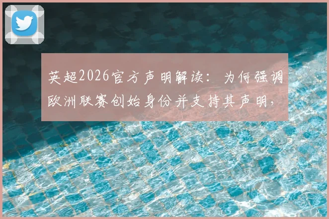 英超2026官方声明解读：为何强调欧洲联赛创始身份并支持其声明，对球迷观赛有何影响？