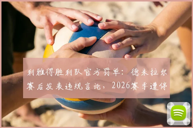 利雅得胜利队官方罚单：德米拉尔赛后发表违规言论，2026赛季遭停赛一场并罚款5万里拉